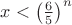 $x<\left(\frac{6}{5} \right)^n$