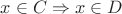 $x \in C \Rightarrow x \in D$