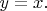 $y=x{.}$