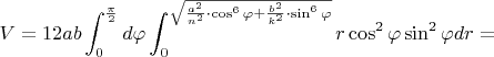 $V=12ab\displaystyle\int_{0}^{\frac{\pi}{2}}d\varphi \displaystyle\int_{0}^{\sqrt{\frac{a^2}{n^2}\cdot \cos^6\varphi+\frac{b^2}{k^2}\cdot \sin^6\varphi}}r\cos^2\varphi\sin^2\varphi dr=$