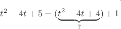 $t^2-4t+5=(\underbrace{t^2-4t+4}_?)+1^\strut^\strut^\cdot$