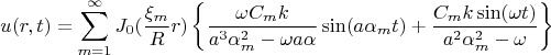 $$
u(r,t) = \sum\limits_{m = 1}^\infty  {J_0 ({{\xi _m } \over R}r)\left\{ {{{\omega C_m k} \over {a^3 \alpha _m^2  - \omega a\alpha }}\sin (a\alpha _m t) + {{C_m k\sin (\omega t)} \over {a^2 \alpha _m^2  - \omega }}} \right\}} 
$$