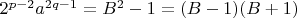 $2^{p-2} a^{2q-1} =  B^2 - 1 = (B-1)(B+1)$
