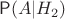 $\mathsf P(A | H_2)$