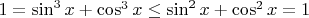 $1=\sin^3x+\cos^3x\leq\sin^2x+\cos^2x=1$