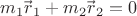 $m_{1}\vec{r\!}\,_1+m_{2}\vec{r\!}\,_2=0$