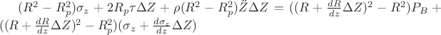 $(R^2-R_p^2)\sigma_z+2R_p\tau{\Delta}Z+\rho(R^2-R_p^2)\ddot{Z}{\Delta}Z=((R+\frac {dR} {dz}{\Delta}Z)^2-R^2)P_B + ((R+\frac {dR} {dz}{\Delta}Z)^2-R_p^2)(\sigma_z+\frac {d\sigma_z} {dz} {\Delta}Z)$