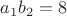 $a_1b_2=8$