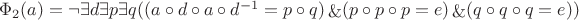 $
\Phi_2(a) = \neg \exists d \exists p \exists q ( (a \circ d \circ a \circ {d^{-1} } = p \circ q  )\mathop{\&}(p \circ p \circ p= e) \mathop{\&} (q \circ q \circ q= e))
$