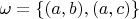 $\omega = \{(a,b),(a,c)\}$