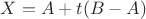 $X = A + t(B-A)$