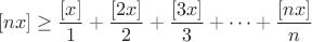 $$\[[ nx]\geq \frac{[ x]}1 + \frac{[ 2x]}2 +\frac{[ 3x]}3 + \cdots + \frac{[ nx]}n\]$$