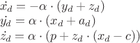 $\\ \dot{x_d}=-\alpha\cdot\left(y_d+z_d\right)\\
\dot{y_d}=\alpha\cdot\left(x_d+a\doty_d\right)\\
\dot{z_d}=\alpha\cdot\left(p+z_d\cdot\left(x_d-c\right)\right)$