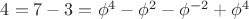 $4 = 7 - 3 = \phi^4 - \phi^2 - \phi^{-2} + \phi^4$ $4 = 7 - 3 = \phi^4 - \phi^2 - \phi^{-2} + \phi^4$