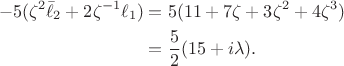 $$\begin{aligned}
-5(\zeta^2\bar\ell_2+2\zeta^{-1}\ell_1)
&=5(11+7\zeta+3\zeta^2+4\zeta^3)\\
&=\frac52(15+i\lambda).
\end{aligned}$$