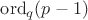 $\mathrm{ord}_q(p-1)$
