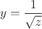 $y=\dfrac{1}{\sqrt{z}}$
