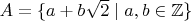 $ A = \{a+b \sqrt{2} \mid a,b\in \mathbb{Z}\}$
