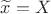 $\widetilde{x}=X$