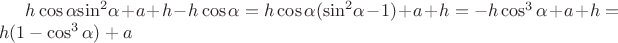 $h\cos \alpha {{\sin }^2}\alpha  + a + h - h\cos \alpha }=h\cos \alpha ({{\sin }^2}\alpha -1) + a +h=-h\cos ^3 \alpha +a +h=h(1-\cos^3  \alpha)+a$
