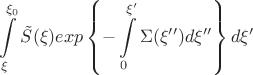 $$\int\limits_{\xi}^{\xi_0}\tilde S(\xi)exp \left\{ -\int\limits_0^{\xi'}\Sigma(\xi'')d\xi'' \right\} d\xi'$$