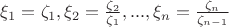 $\xi_1=\zeta_1,\xi_2=\frac{\zeta_2}{\zeta_1},...,\xi_n=\frac{\zeta_n}{\zeta_{n-1}}$