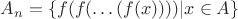 $A_n = \{f(f(\ldots(f(x)))) | x \in A\}$
