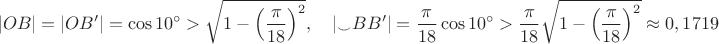 $$|OB|=|OB'|=\cos10^\circ>\sqrt{1-\left(\frac{\pi}{18}\right)^2},\quad|_\smile BB'|=\frac{\pi}{18}\cos10^\circ>\frac{\pi}{18}\sqrt{1-\left(\frac{\pi}{18}\right)^2}\approx 0,1719$$