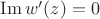 $\operatorname{Im}w'(z)=0$