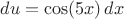 $du=\cos(5x)\,dx$