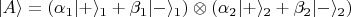 $|A\rangle=(\alpha_1|+\rangle_1+\beta_1|-\rangle_1)\otimes(\alpha_2|+\rangle_2+\beta_2|-\rangle_2)$
