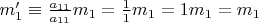 $m_1'\equiv \frac {a_{11}}{a_{11}}m_1=\frac {1}{1}m_1=1m_1=m_1$