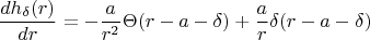 $$  \frac{d h_{ \delta }(r)} {dr} = -\frac{ a} {r^2} \Theta (r-a-\delta ) +\frac{ a} {r} \delta (r-a-\delta ) $$