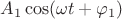 $\[{A_1}\cos (\omega t + {\varphi _1})\]$