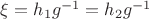 $\xi=h_1g^{-1}=h_2g^{-1}$