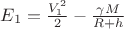 $E_1=\frac{V^2_1}{2}-\frac{\gamma M}{R+h}$