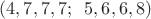 $(4,7,7,7;\;\;5,6,6,8)$