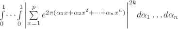 $\int \limits_{0}^{1} \dots \int \limits_{0}^{1} \Bigg\vert{ \sum \limits_{x=1}^{p} e^{2 \pi (\alpha_1 x + \alpha_2 x^2 + \dots + \alpha_n x^n)} }\Bigg\vert^{2k} d \alpha_1 \dots d \alpha_n$ $\int \limits_{0}^{1} \dots \int \limits_{0}^{1} \Bigg\vert{ \sum \limits_{x=1}^{p} e^{2 \pi (\alpha_1 x + \alpha_2 x^2 + \dots + \alpha_n x^n)} }\Bigg\vert^{2k} d \alpha_1 \dots d \alpha_n$