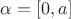 $\alpha = [0,a]$