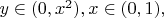 $y\in(0,x^2), x\in(0,1),$