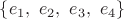 \displaystyle \{ e_1, \ e_2, \ e_3, \ e_4 \}