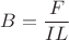 $B=\dfrac{F}{IL}$