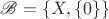 $\mathscr B=\{X,\{0\}\}$