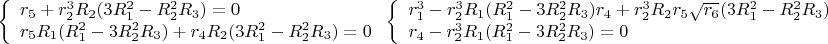 $$\left\{
\begin{array}{lcl}
r_5+r_2^3R_2(3R_1^2-R_2^2R_3)=0 \\
r_5R_1(R_1^2-3R_2^2R_3)+r_4R_2(3R_1^2-R_2^2R_3)=0 \\
\end{array}
\right.\left\{
\begin{array}{lcl}
r_1^3-r_2^3R_1(R_1^2-3R_2^2R_3)r_4+r_2^3R_2r_5\sqrt{r_6}(3R_1^2-R_2^2R_3)\sqrt{R_3}=0 \\
r_4-r_2^3R_1(R_1^2-3R_2^2R_3)=0\\
\end{array}
\right.$$