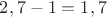 $2,7-1=1,7$