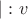 $|:v$