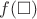 $f(\square)$