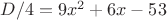 $D/4=9x^2 + 6x - 53$ $D/4=9x^2 + 6x - 53$