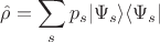 $\displaystyle\hat{\rho} = \sum_s p_s |\Psi_s\rangle \langle \Psi_s|$