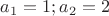 $a_1=1;a_2=2$